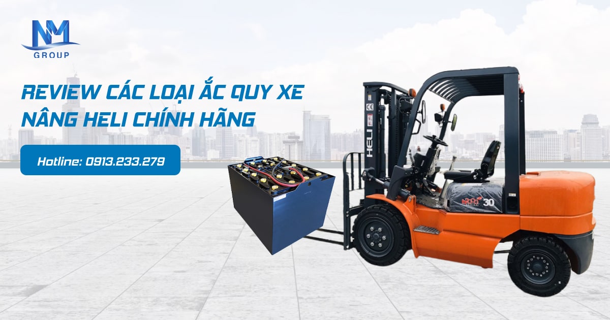 REVIEW CÁC LOẠI ẮC QUY XE NÂNG HELI CHÍNH HÃNG