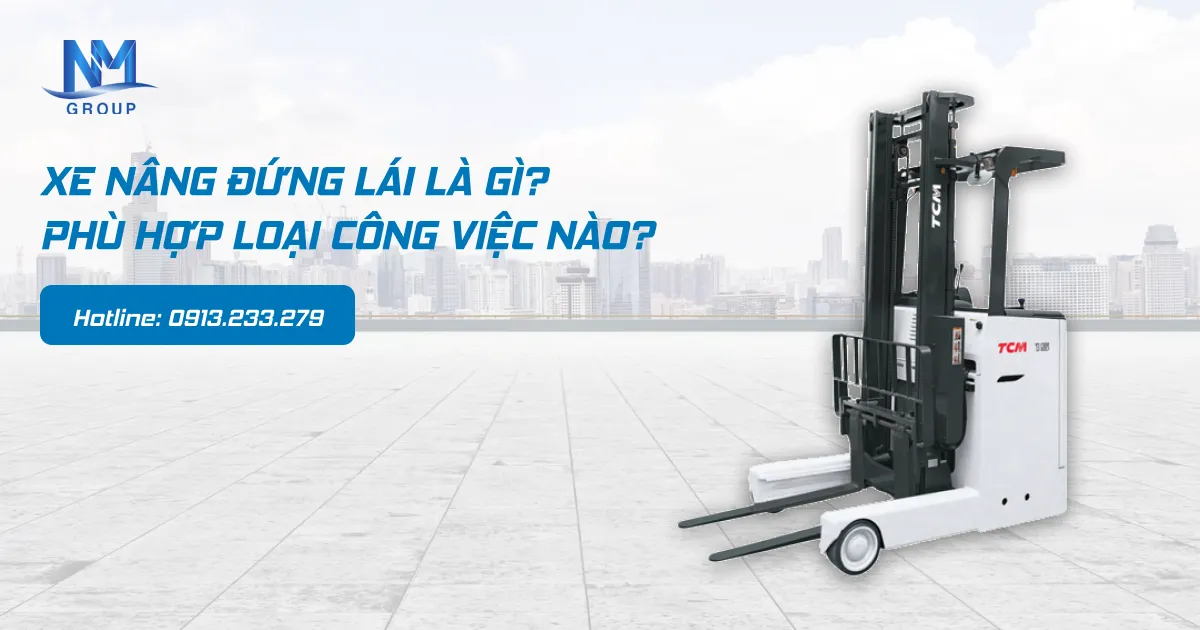 Xe nâng đứng lái là gì? Phù hợp loại công việc nào?